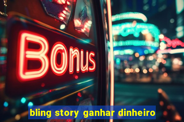 bling story ganhar dinheiro